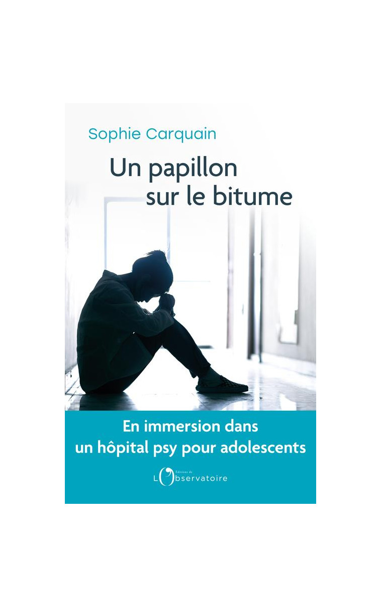 UN PAPILLON SUR LE BITUME - EN IMMERSION DANS UN HOPITAL PSY POUR ADOLESCENTS - CARQUAIN - L'OBSERVATOIRE