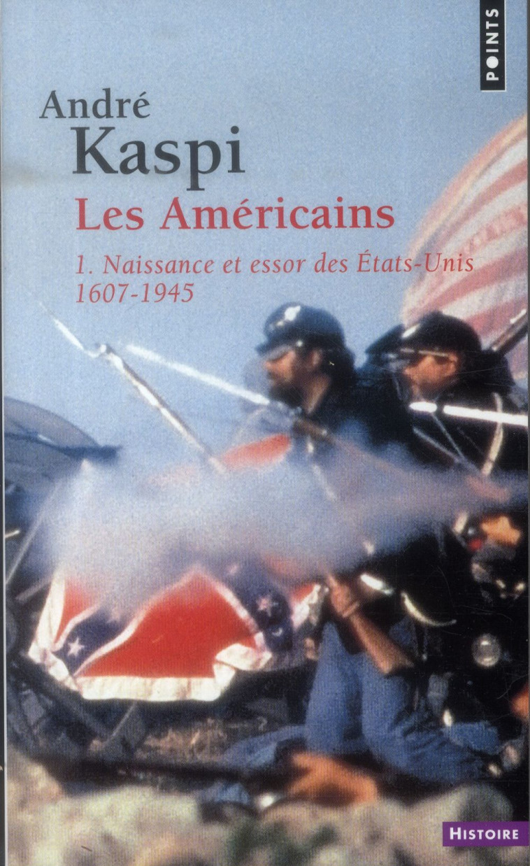 LES AMERICAINS, TOME 1 - 1. NAISSANCE ET ESSOR DES ETATS-UNIS (1607-1945) - KASPI ANDRE - POINTS