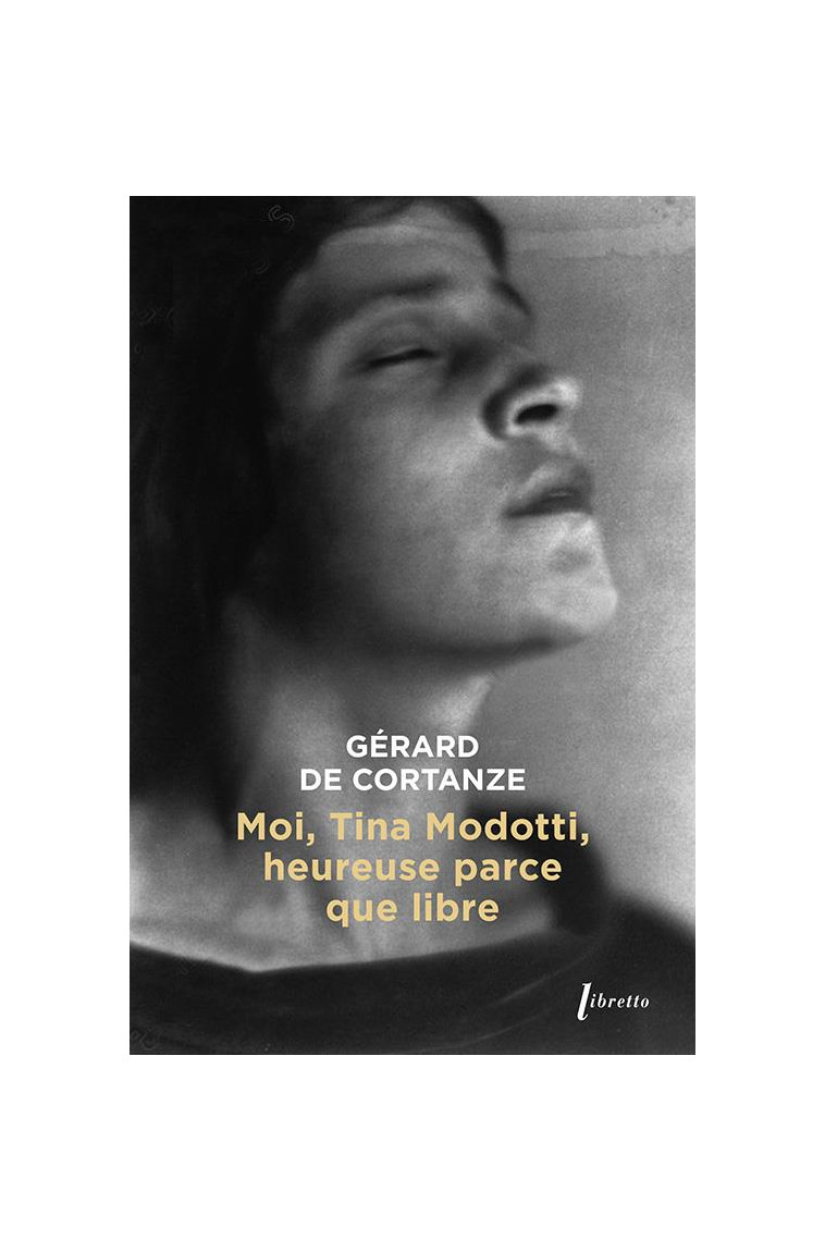 MOI TINA MODOTTI, HEUREUSE PARCE QUE LIBRE - DE CORTANZE GERARD - LIBRETTO