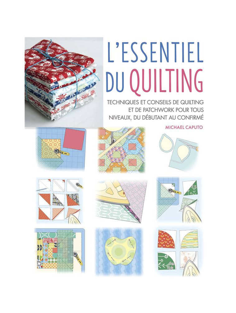 L-ESSENTIEL DU QUILTING - TECHNIQUES ET CONSEILS DE QUILTING ET DE PATCHWORK POUR TOUS NIVEAUX, DU D - CAPUTO - LTA