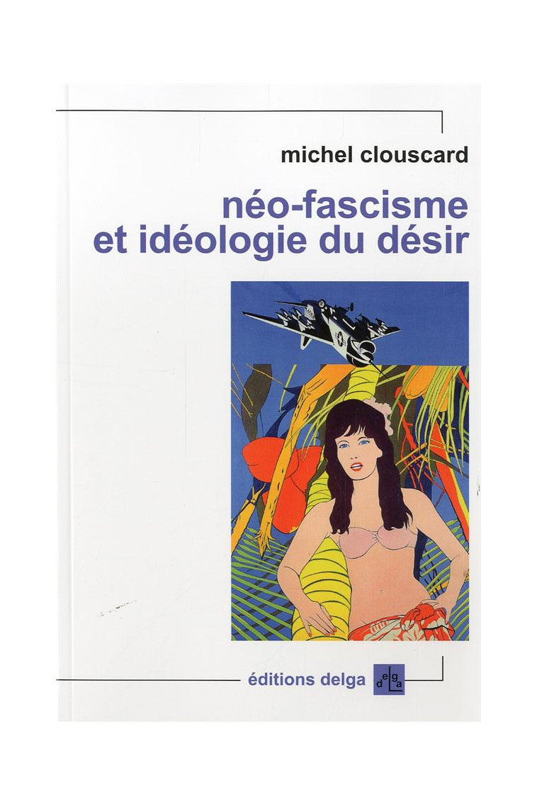 NEO-FASCISME ET IDEOLOGIE DU DESIR - MICHEL CLOUSCARD - Delga