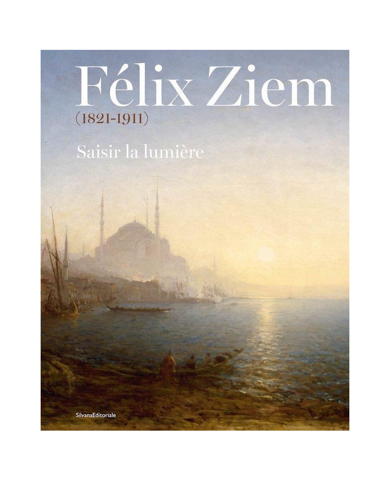 FELIX ZIEM (1821-1911) : SAISIR LA LUMIERE. - SAADE W. & VILLENEUV - NC