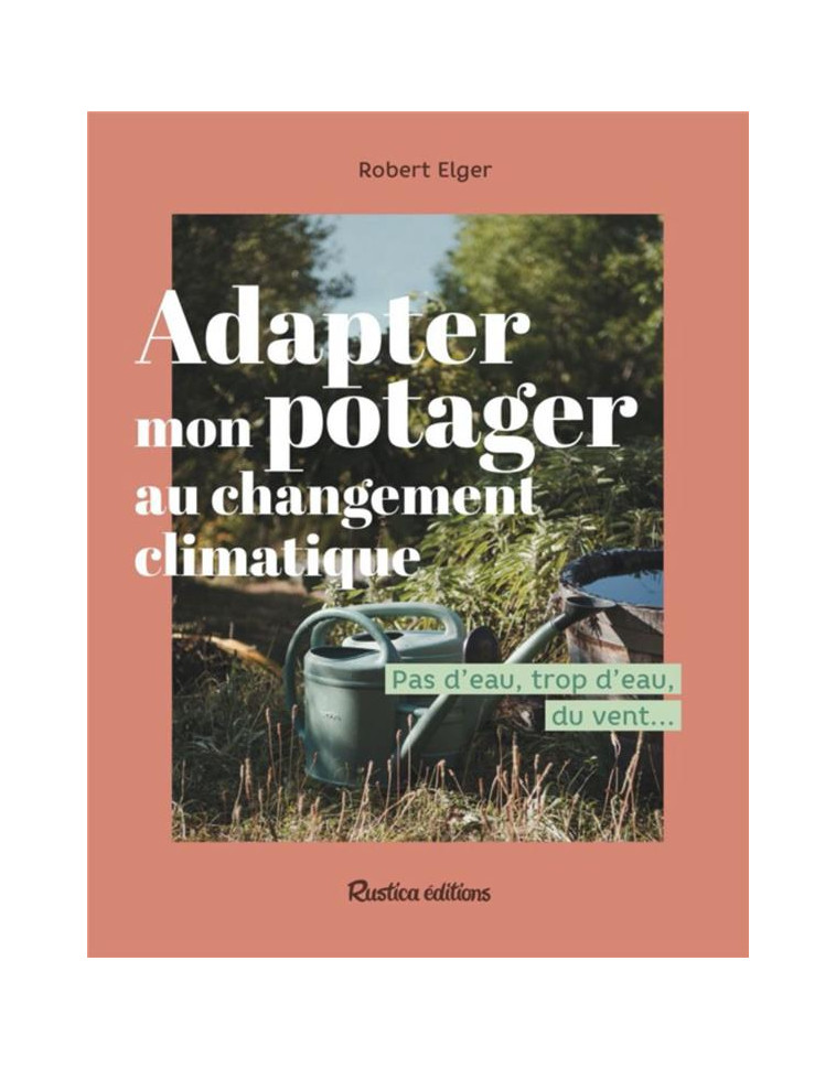 ADAPTER MON POTAGER AU CHANGEMENT CLIMATIQUE - ELGER - RUSTICA