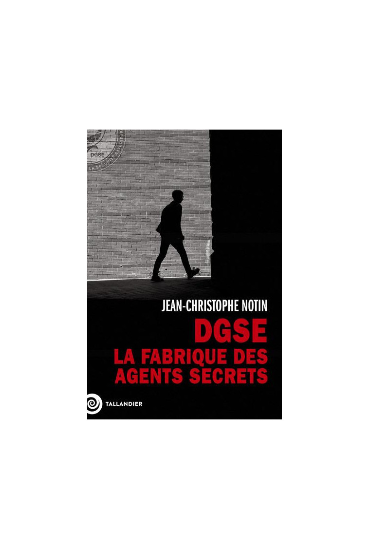 DGSE. LA FABRIQUE DES AGENTS SECRETS - NOTIN J-C. - TALLANDIER