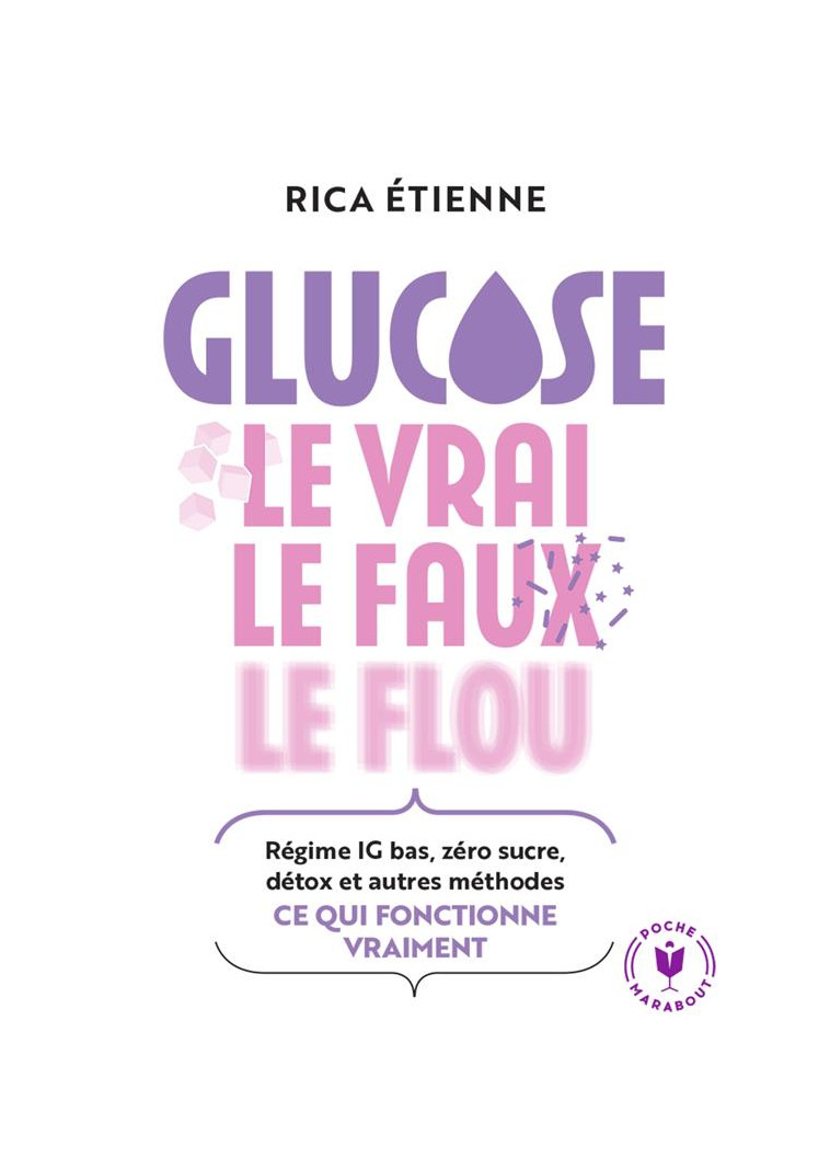 GLUCOSE : LE VRAI - LE FAUX - LE FLOU - REGIME IG BAS, ZERO SUCRE, DETOX ET AUTRES METHODES : CE QUI - ETIENNE RICA - MARABOUT