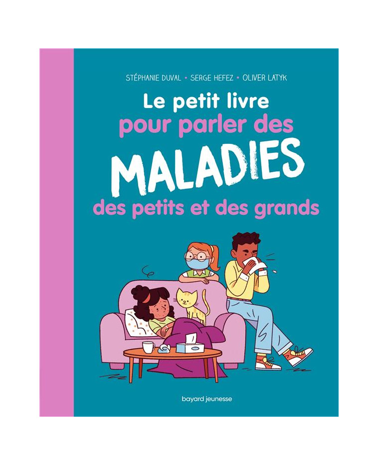 LE PETIT LIVRE POUR PARLER DES MALADIES DES PETITS ET DES GRANDS - DUVAL/HEFEZ/LATYK - BAYARD JEUNESSE