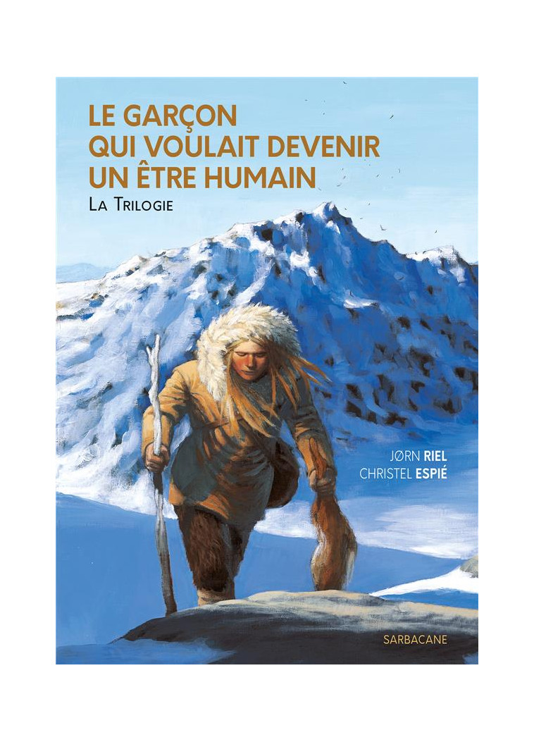 LE GARCON QUI VOULAIT DEVENIR UN ETRE HUMAIN : INTEGRALE TOMES 1 A 3 - RIEL, JØRN - SARBACANE