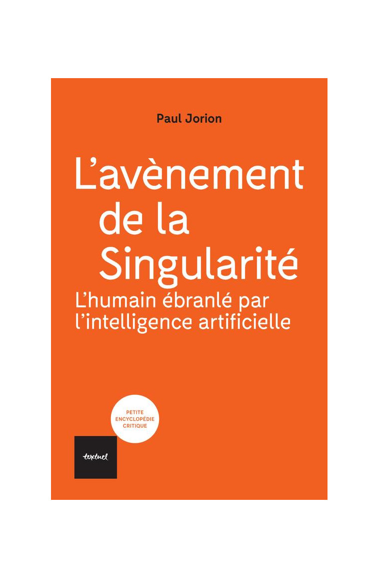 L-AVENEMENT DE LA SINGULARITE : L-HUMAIN EBRANLE PAR L-INTELLIGENCE ARTIFICIELLE - JORION PAUL - TEXTUEL