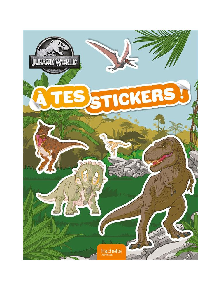 JURASSIC WORLD - A TES STICKERS! - A TES STICKERS! NEW - UNIVERSAL STUDIOS - HACHETTE