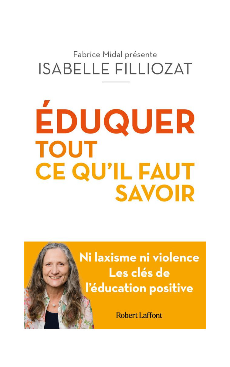 EDUQUER : TOUT CE QU-IL FAUT SAVOIR - NI LAXISME NI VIOLENCE LES CLES DE L-EDUCATION POSITIVE - FILLIOZAT - ROBERT LAFFONT