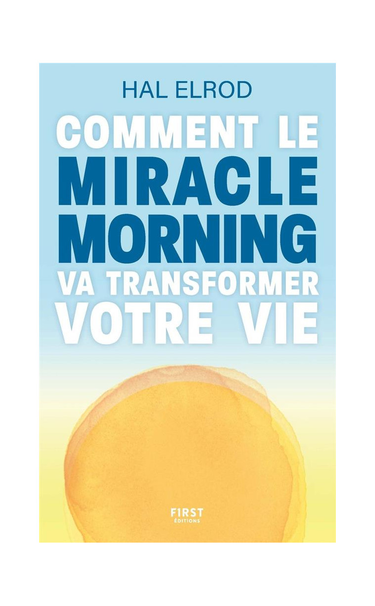 COMMENT LE MIRACLE MORNING VA TRANSFORMER VOTRE VIE - ELROD HAL - FIRST