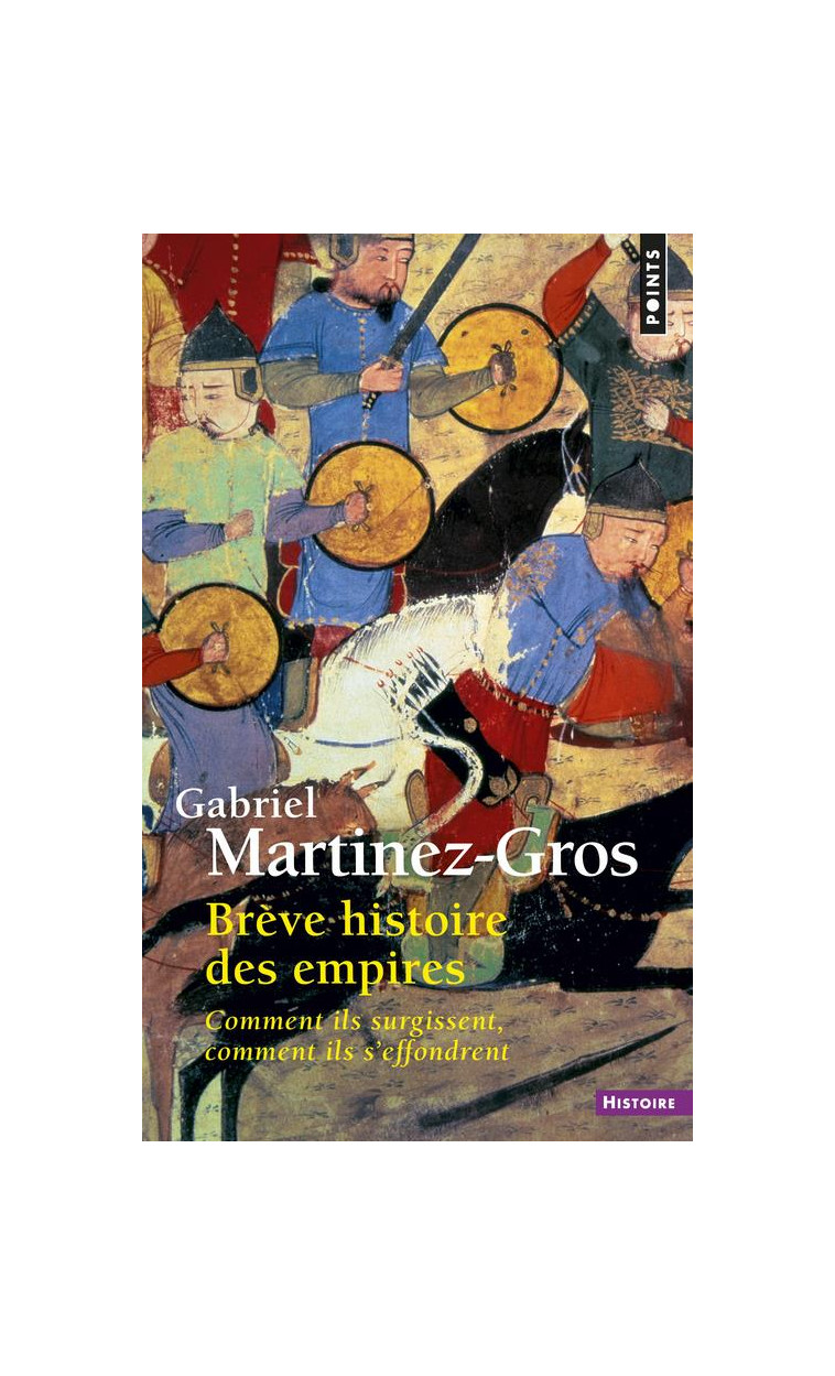 BREVE HISTOIRE DES EMPIRES - COMMENT ILS SURGISSENT, COMMENT ILS S-EFFONDRENT - MARTINEZ-GROS G. - Points