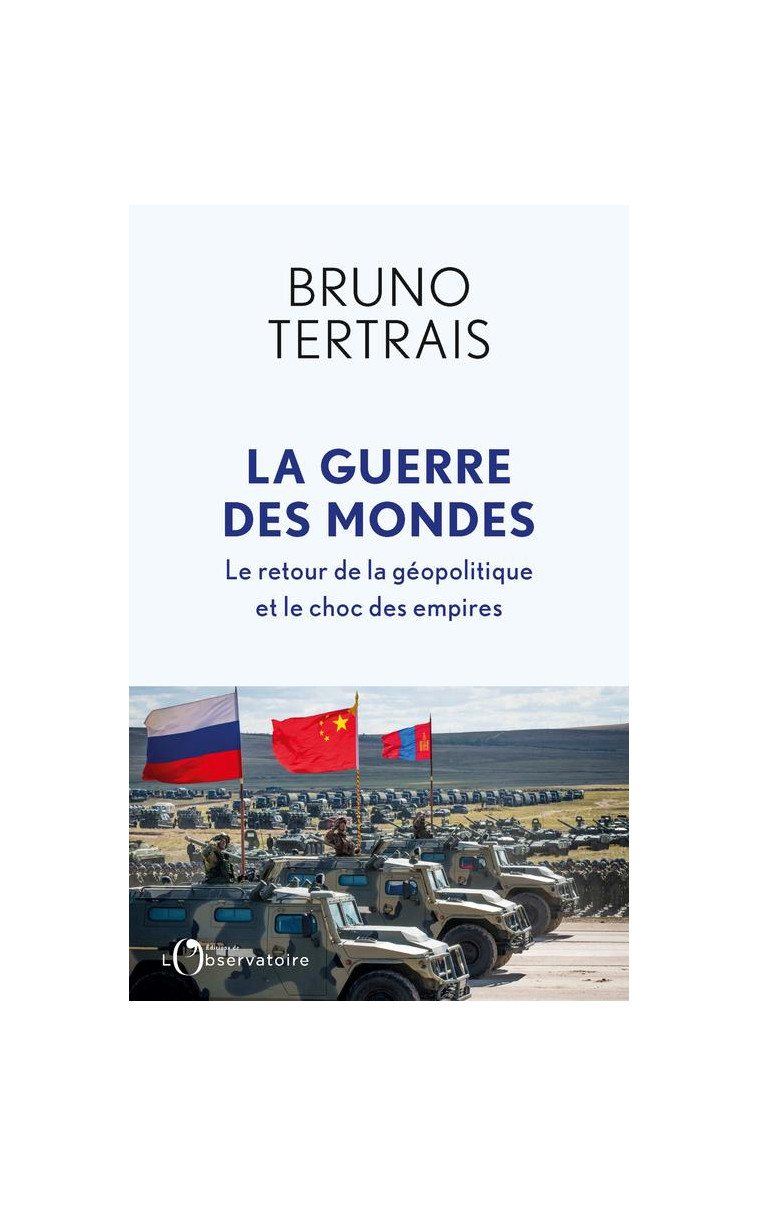 LA GUERRE DES MONDES - LE RETOUR DE LA GEOPOLITIQUE ET LE CHOC DES EMPIRES - TERTRAIS BRUNO - L'OBSERVATOIRE