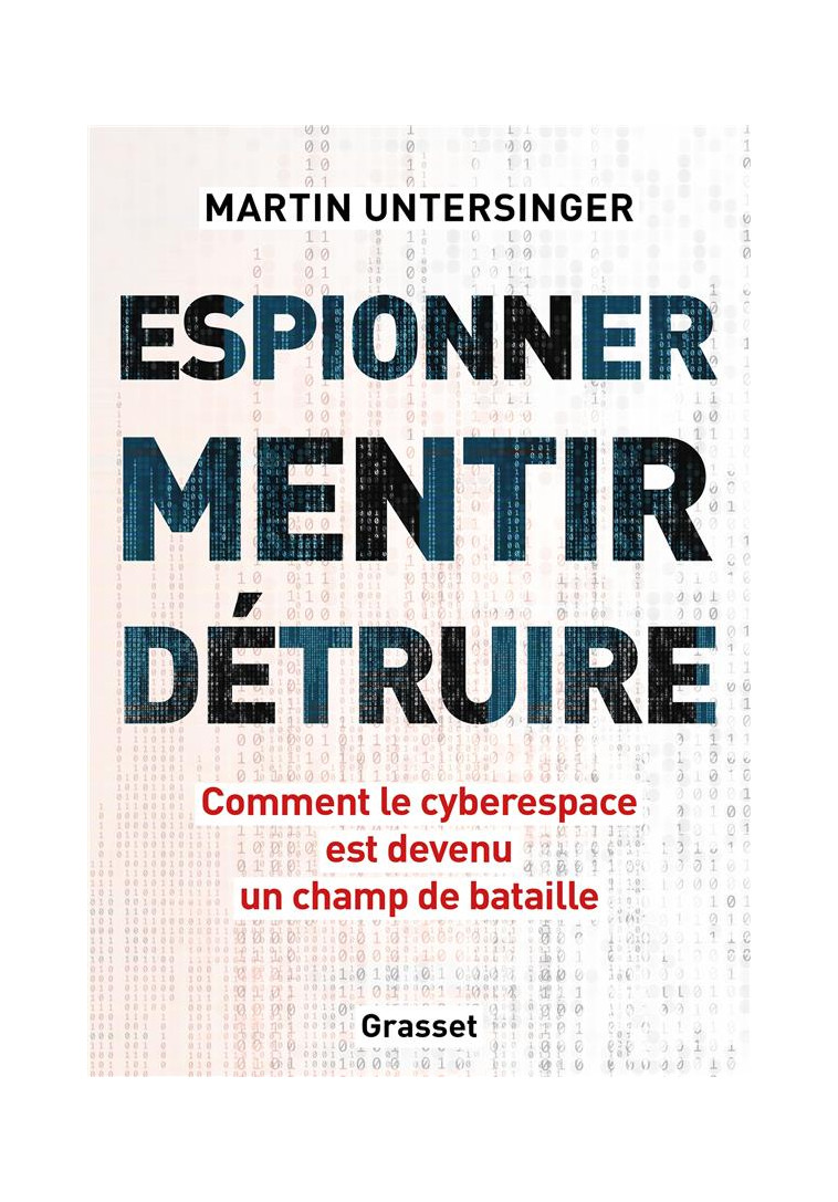 ESPIONNER, MENTIR, DETRUIRE - COMMENT LE CYBERESPACE EST DEVENU UN CHAMP DE BATAILLE - UNTERSINGER MARTIN - GRASSET