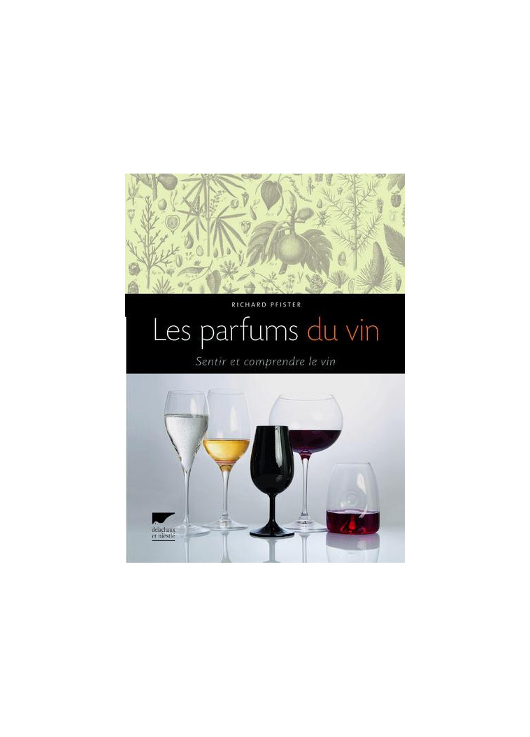 LES PARFUMS DU VIN - SENTIR ET COMPRENDRE LE VIN - PFISTER RICHARD - Delachaux et Niestlé