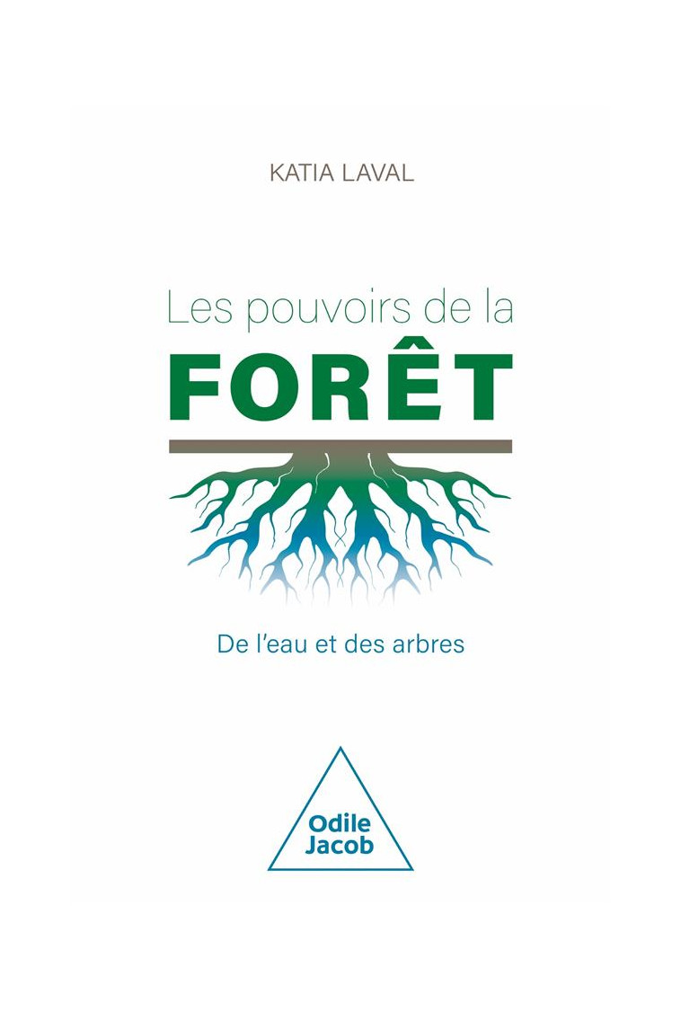 LES POUVOIRS DE LA FORET - DE L-EAU ET DES ARBRES - LAVAL KATIA - JACOB