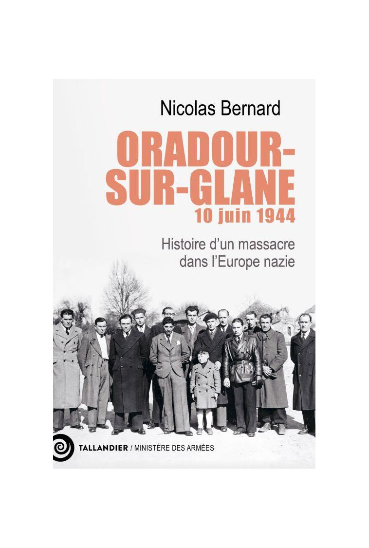 ORADOUR-SUR-GLANE, 10 JUIN 1944 - HISTOIRE D UN MASSACRE DANS L EUROPE NAZIE - BERNARD NICOLAS - TALLANDIER