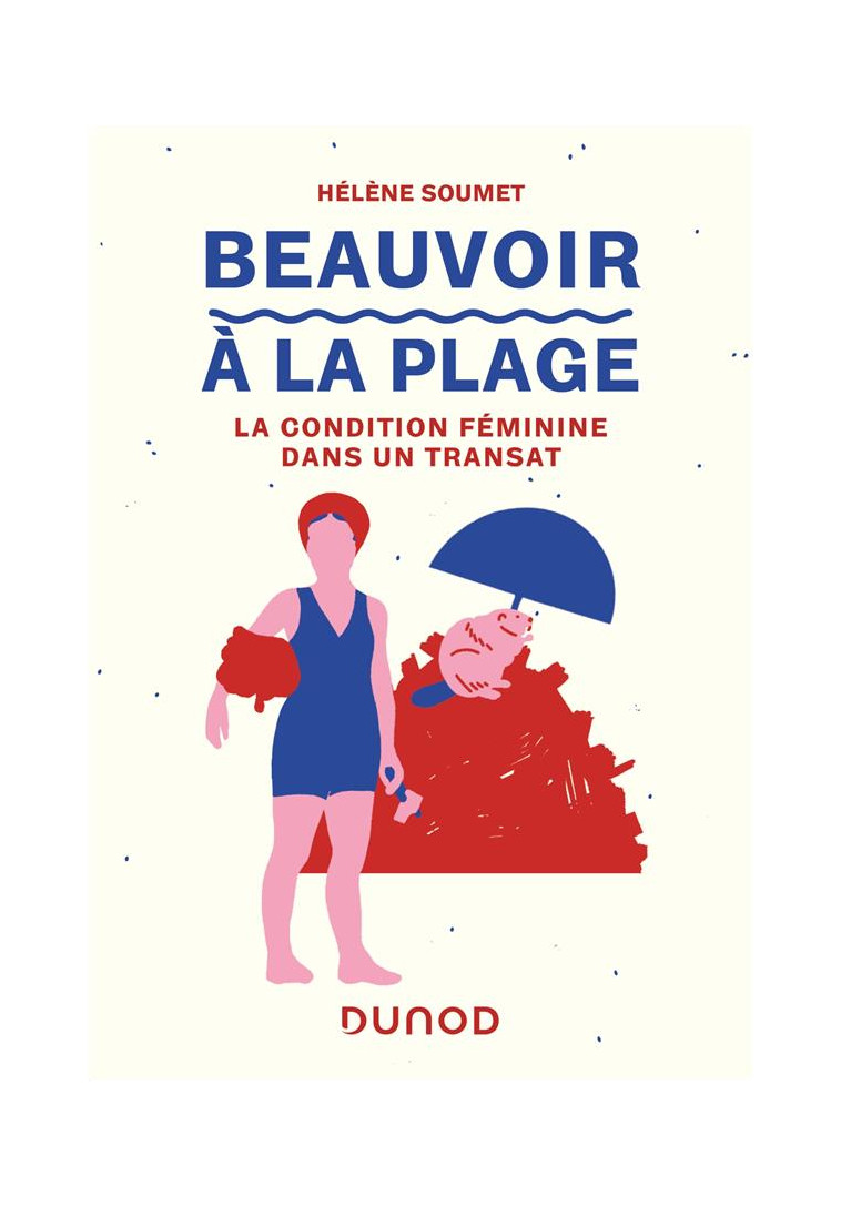 BEAUVOIR A LA PLAGE - LA CONDITION FEMININE DANS UN TRANSAT - SOUMET HELENE - DUNOD