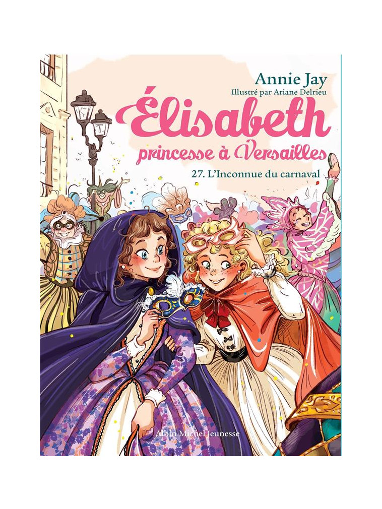 ELISABETH, PRINCESSE A VERSAILLES - ELISABETH T27 L-INCONNUE DU CARNAVAL - JAY/DELRIEU - ALBIN MICHEL