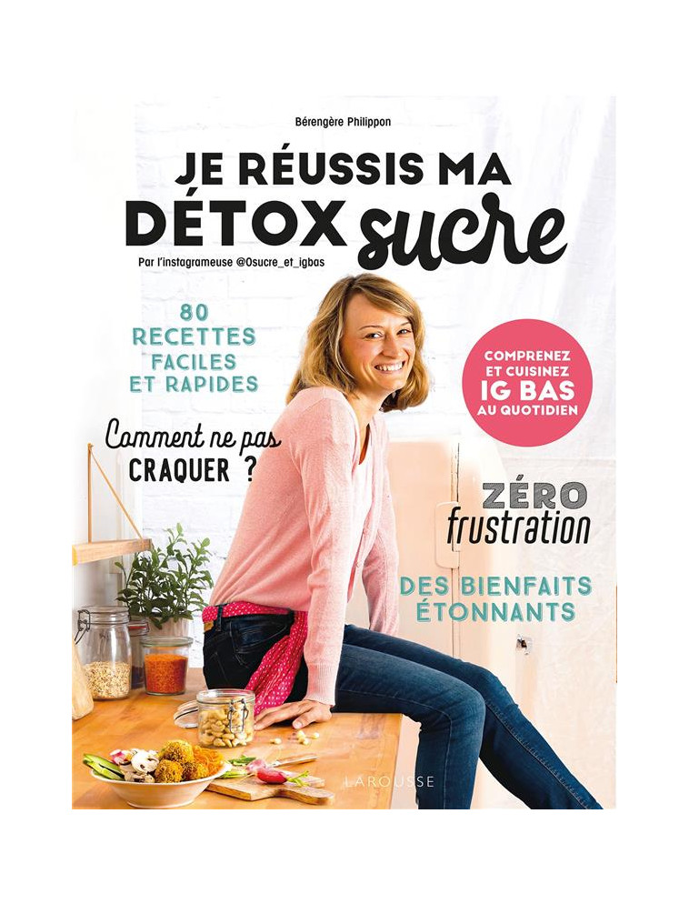 JE REUSSIS MA DETOX SUCRE - COMPRENEZ ET CUISINEZ IG BAS AU QUOTIDIEN - PHILIPPON BERENGERE - LAROUSSE