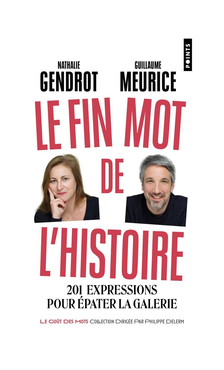 LE FIN MOT DE L-HISTOIRE - 201 EXPRESSIONS POUR EPATER LA GALERIE - GENDROT/MEURICE - POINTS