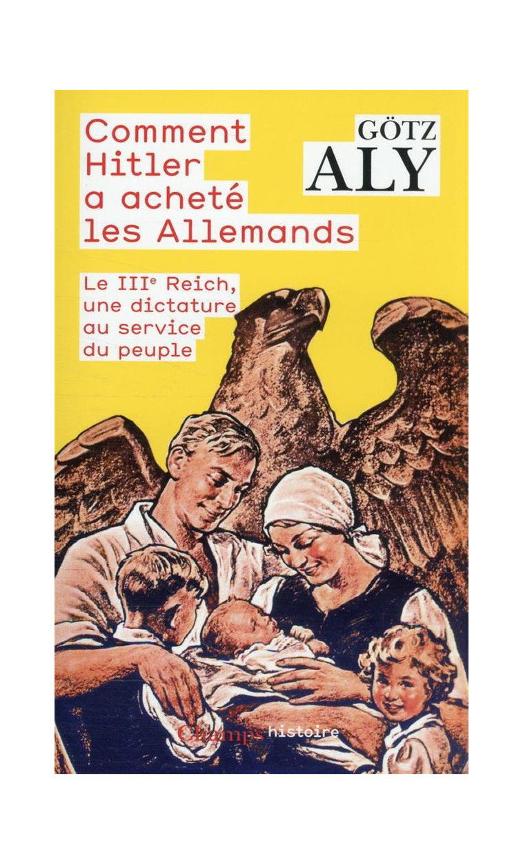 COMMENT HITLER A ACHETE LES ALLEMANDS - LE III  REICH, UNE DICTATURE AU SERVICE DU PEUPLE - ALY GOTZ - FLAMMARION