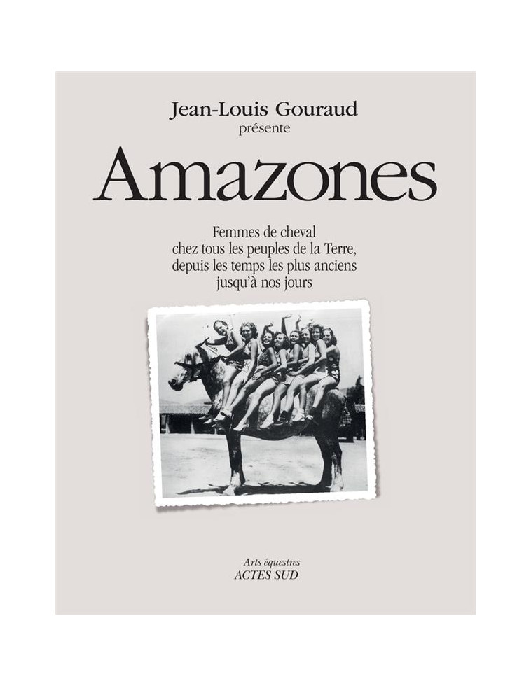 AMAZONES - FEMMES DE CHEVAL CHEZ TOUS LES PEUPLES DE LA TERRE, DEPUIS LES TEMPS LES PLUS ANCIENS JUS - GOURAUD/PERROT - ACTES SUD