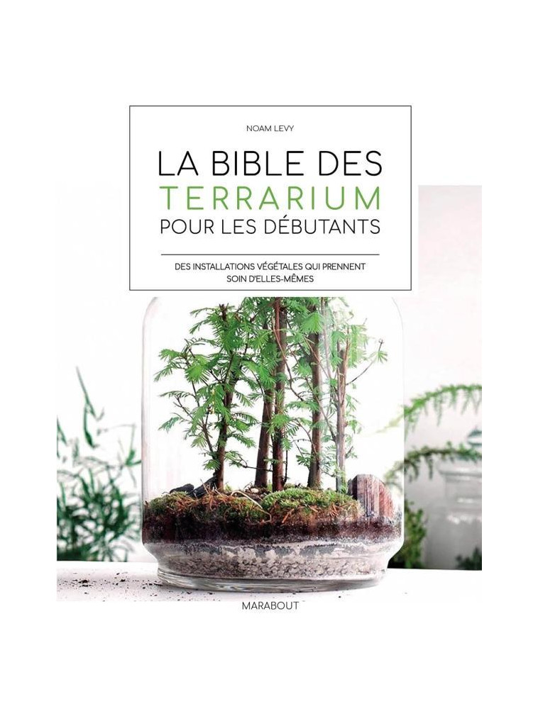 LA BIBLE DES TERRARIUM POUR LES DEBUTANTS - LEVY/BAUER - MARABOUT