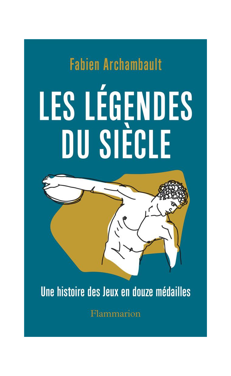 LES LEGENDES DU SIECLE - UNE HISTOIRE DES JEUX EN DOUZE MEDAILLES - ARCHAMBAULT FABIEN - FLAMMARION