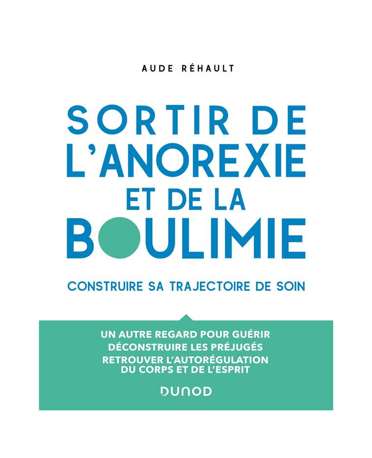 SORTIR DE L-ANOREXIE ET DE LA BOULIMIE - CONSTRUIRE SA TRAJECTOIRE DE SOIN - REHAULT AUDE - DUNOD