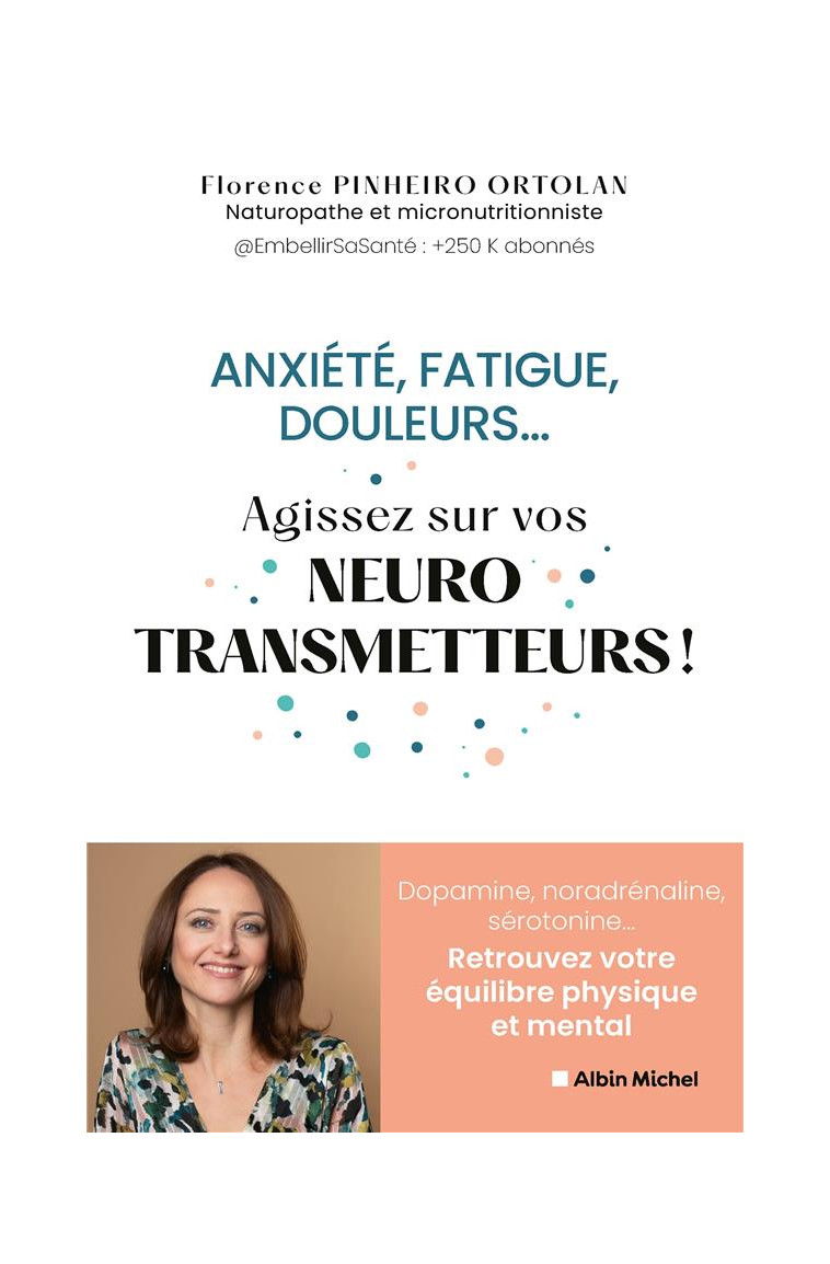 ANXIETE, FATIGUE, DOULEURS... AGISSEZ SUR VOS NEUROSTRANSMETTEURS ! - DOPAMINE, NORADRENALINE, SEROT - PINHEIRO ORTOLAN - ALBIN MICHEL