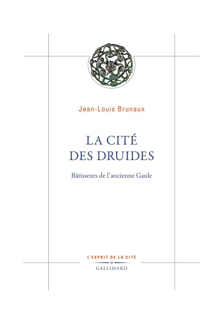 LA CITE DES DRUIDES - BATISSEURS DE L-ANCIENNE GAULE - BRUNAUX JEAN-LOUIS - GALLIMARD