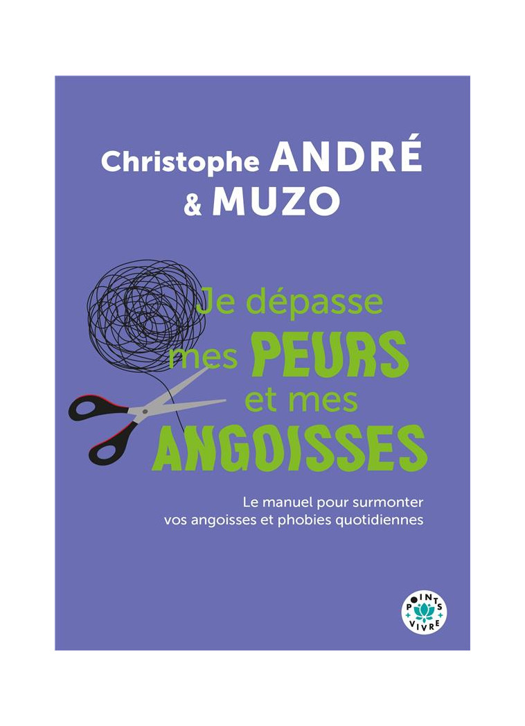 JE DEPASSE MES PEURS ET MES ANGOISSES - LE MANUEL POUR SURMONTER VOS ANGOISSES ET PHOBIES QUOTIDIENN - ANDRE/MUZO - POINTS