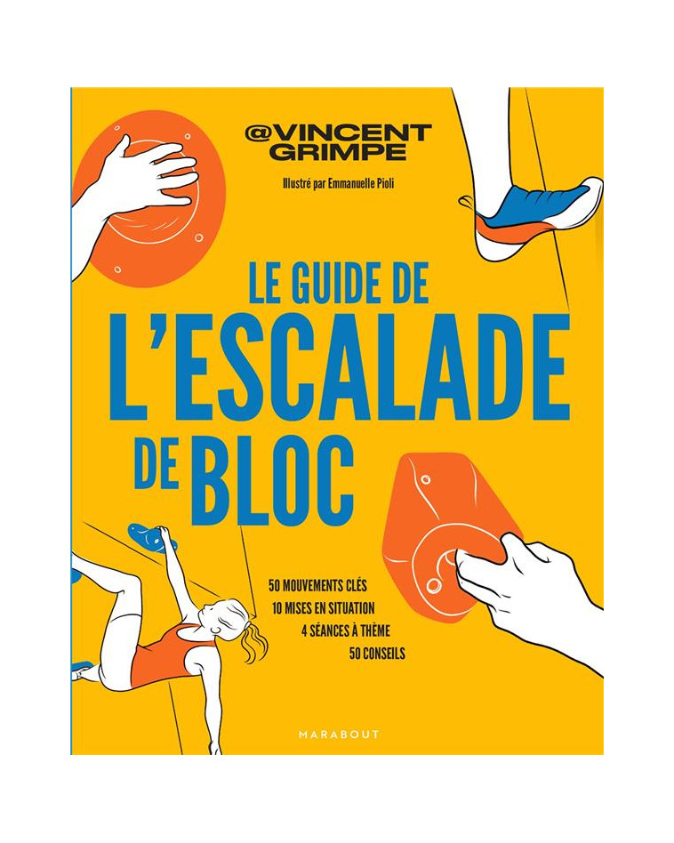 LE GUIDE DE L-ESCALADE DE BLOC - 50 MOUVEMENTS CLES - 10 MISES EN SITUATION - 4 SEANCES A THEME - 50 - GRIMPE/PIOLI - MARABOUT