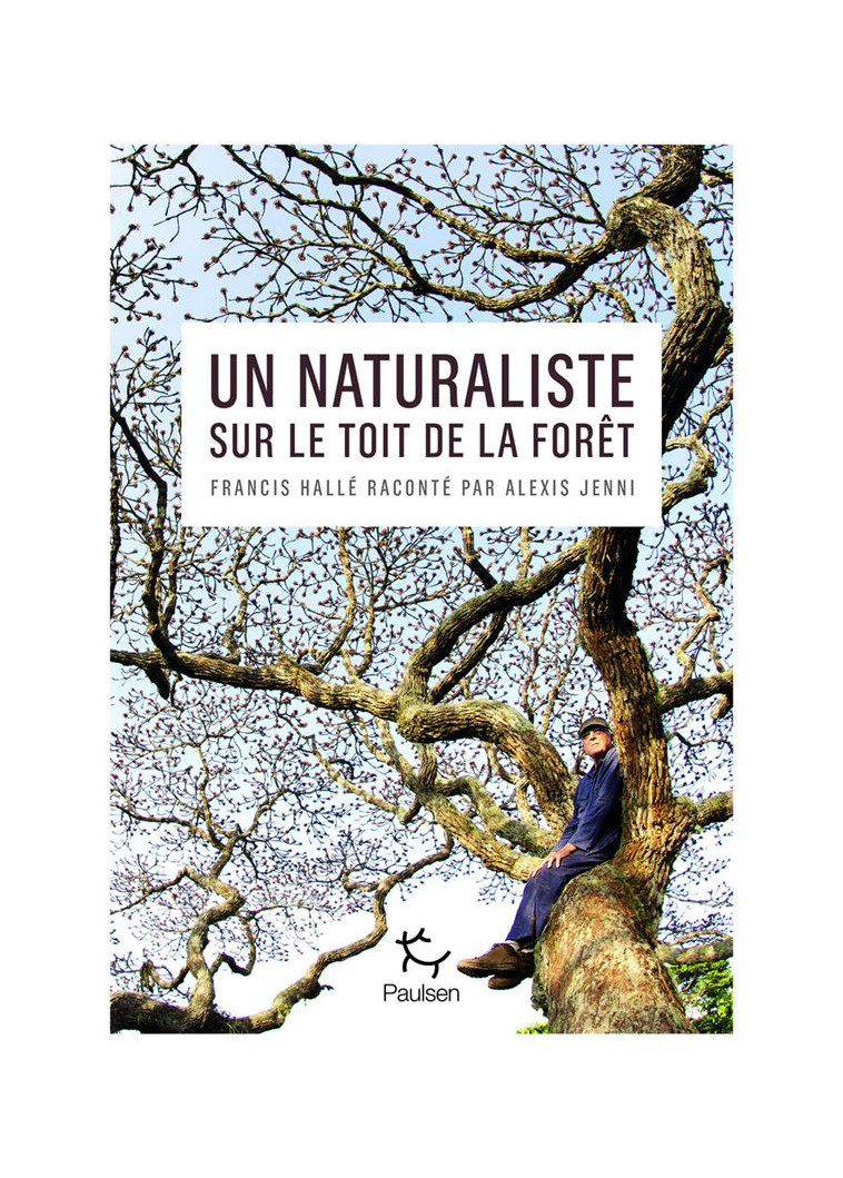 UN NATURALISTE SUR LE TOIT DE LA FORET - FRANCIS HALLE RACONTE PAR ALEXIS JENNI - JENNI ALEXIS - PAULSEN