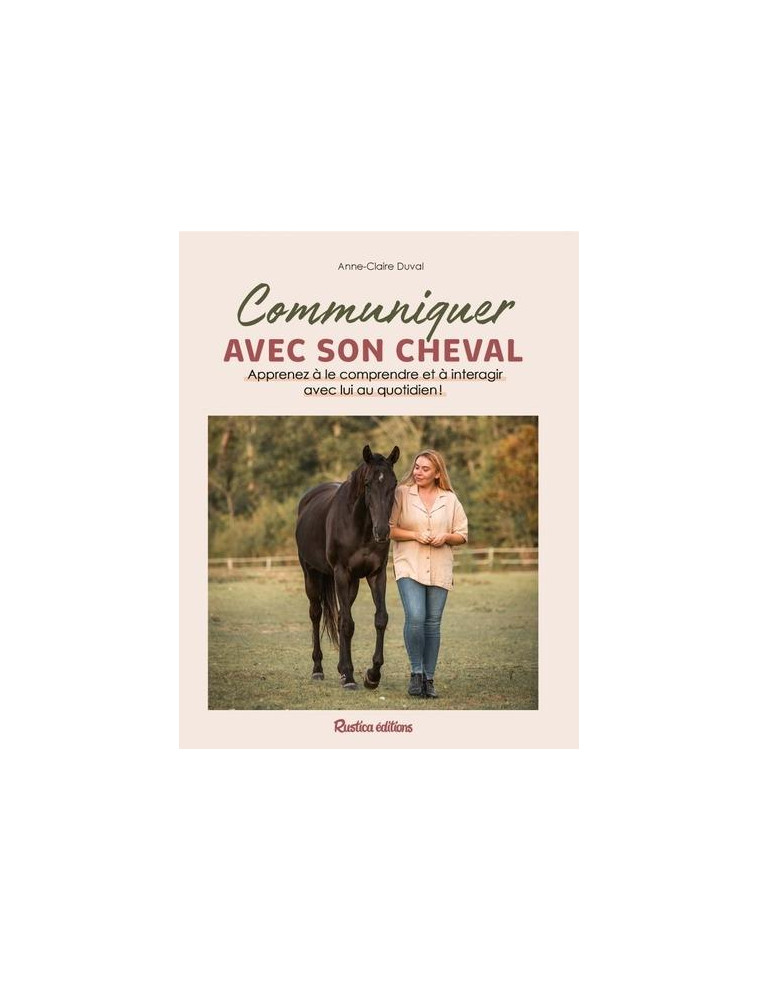 COMMUNIQUER AVEC SON CHEVAL - APPRENEZ A LE COMPRENDRE ET A INTERAGIR AVEC LUI AU QUOTIDIEN ! - DUVAL - RUSTICA