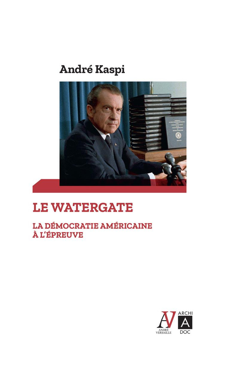 LE WATERGATE - LA DEMOCRATIE AMERICAINE A L-EPREUVE - KASPI ANDRE - ARCHIPOCHE