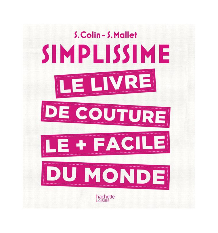 SIMPLISSIME  COUTURE - LE LIVRE DE COUTURE LE PLUS FACILE DU MONDE - COLIN/MALLET - Hachette Pratique