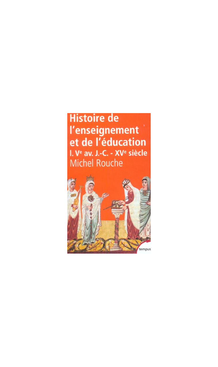 HISTOIRE DE L-ENSEIGNEMENT ET DE L-EDUCATION - TOME 1 - VOL01 - ROUCHE MICHEL - PERRIN