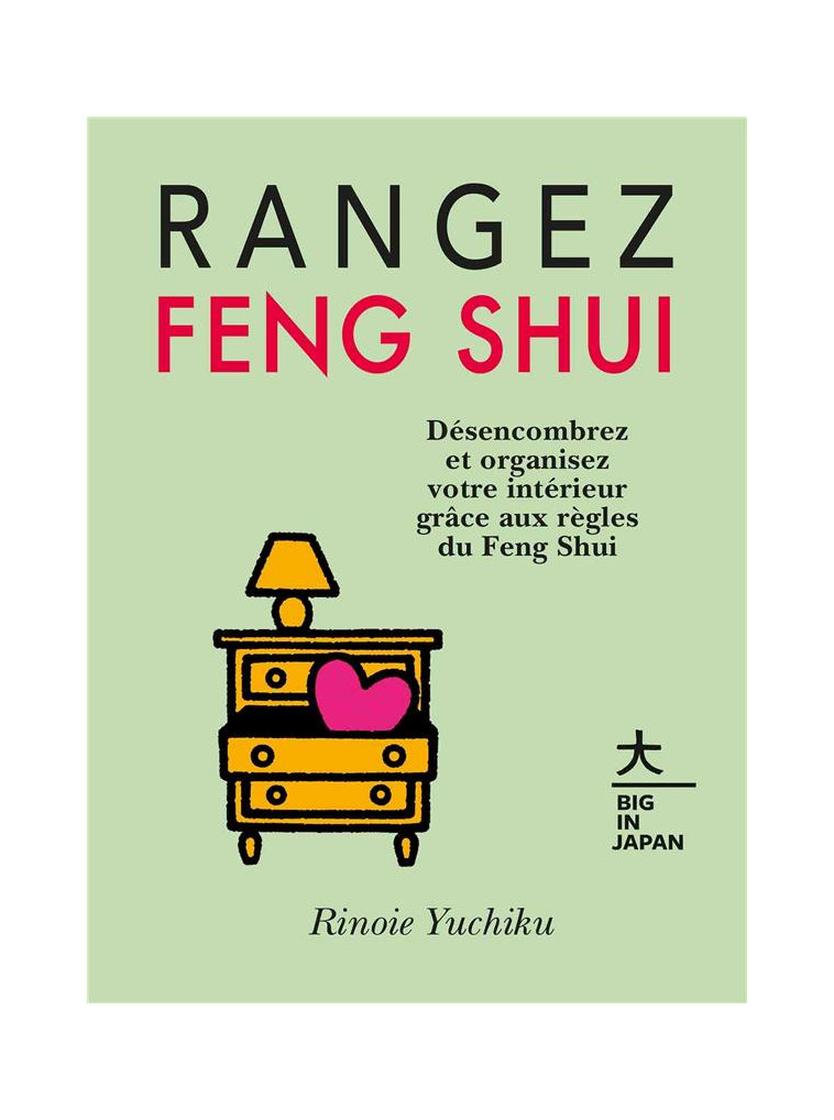 RANGEZ FENG SHUI - DESENCOMBREZ ET ORGANISEZ VOTRE INTERIEUR GRACE AUX REGLES DU FENG SHUI - RINOIE YUCHIKU - HACHETTE