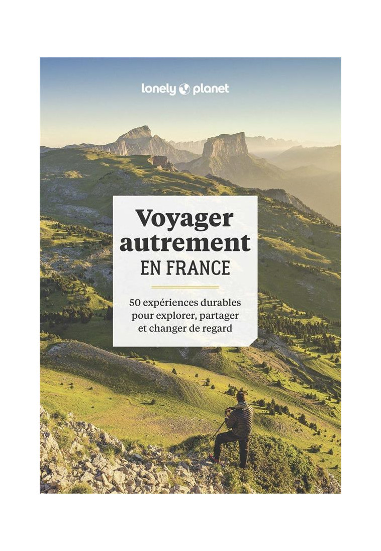 VOYAGER AUTREMENT EN FRANCE - 50 EXPERIENCES DURABLES POUR EXPLORER, PARTAGER ET CHANGER DE REGARD - ROTHAN/LONELY PLANET - LONELY PLANET