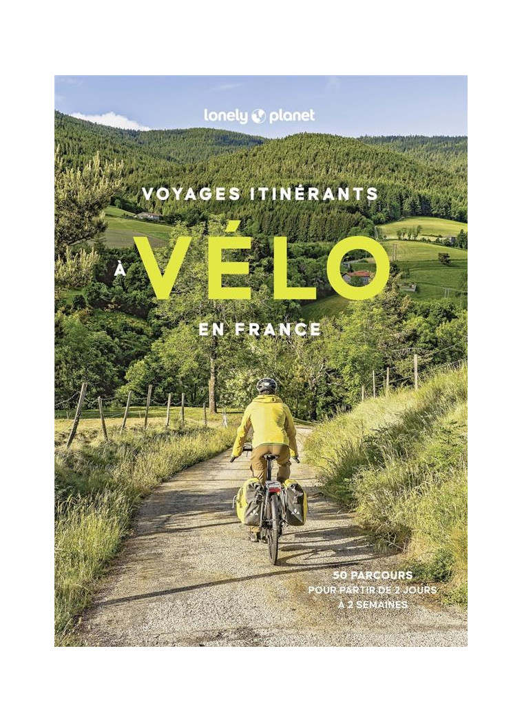 VOYAGES ITINERANTS A VELO EN FRANCE - 50 PARCOURS POUR PARTIR DE 2 JOURS A 2 SEMAINES - LONELY PLANET - LONELY PLANET