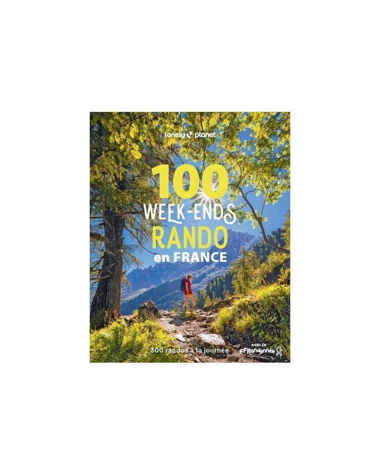 100 WEEK-ENDS RANDO EN FRANCE 1 - 300 RANDOS DE TOUS NIVEAUX A LA JOURNEE AVEC LA FFRANDONNEE - LONELY PLANET - LONELY PLANET