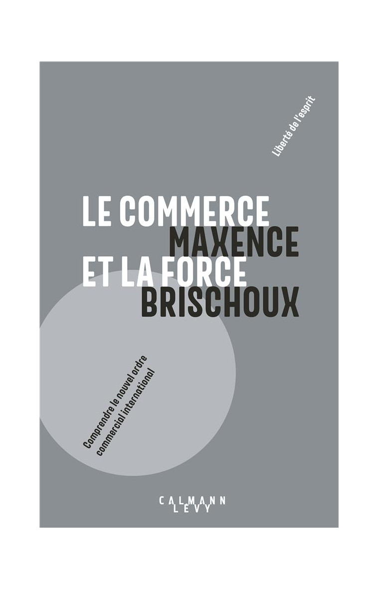 LE COMMERCE ET LA FORCE - BRISCHOUX MAXENCE - CALMANN-LEVY