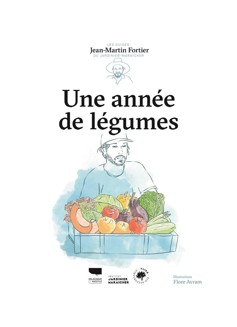 UNE ANNEE DE LEGUMES - LES GUIDES DU JARDINIER MARAICHER - FORTIER/AVRAM - DELACHAUX