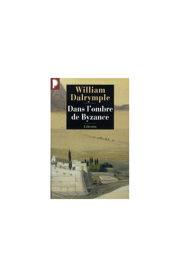 DANS L-OMBRE DE BYZANCE - SUR LES TRACES DES CHRETIENS D-ORIENT - DALRYMPLE WILLIAM - LIBRETTO