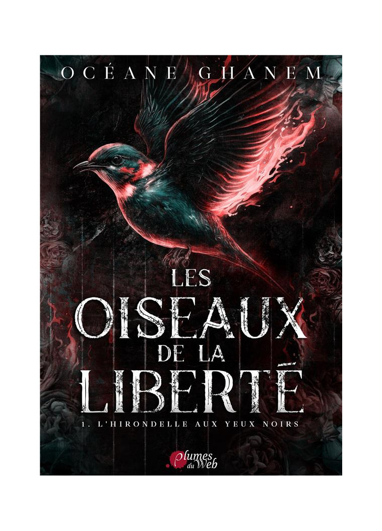 LES OISEAUX DE LA LIBERTE, TOME 1 : L-HIRONDELLE AUX YEUX NOIRS. - GHANEM OCEANE - PLUMES DU WEB