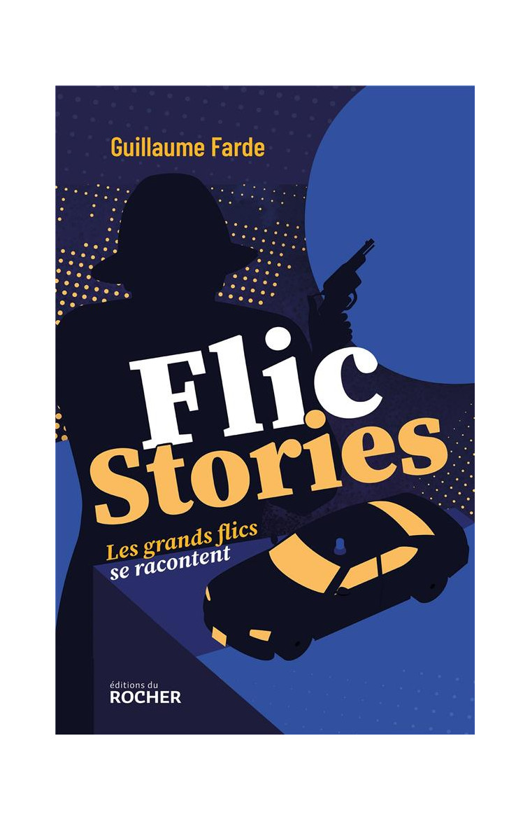 FLIC STORIES - LES GRANDS FLICS SE RACONTENT - FARDE GUILLAUME - DU ROCHER