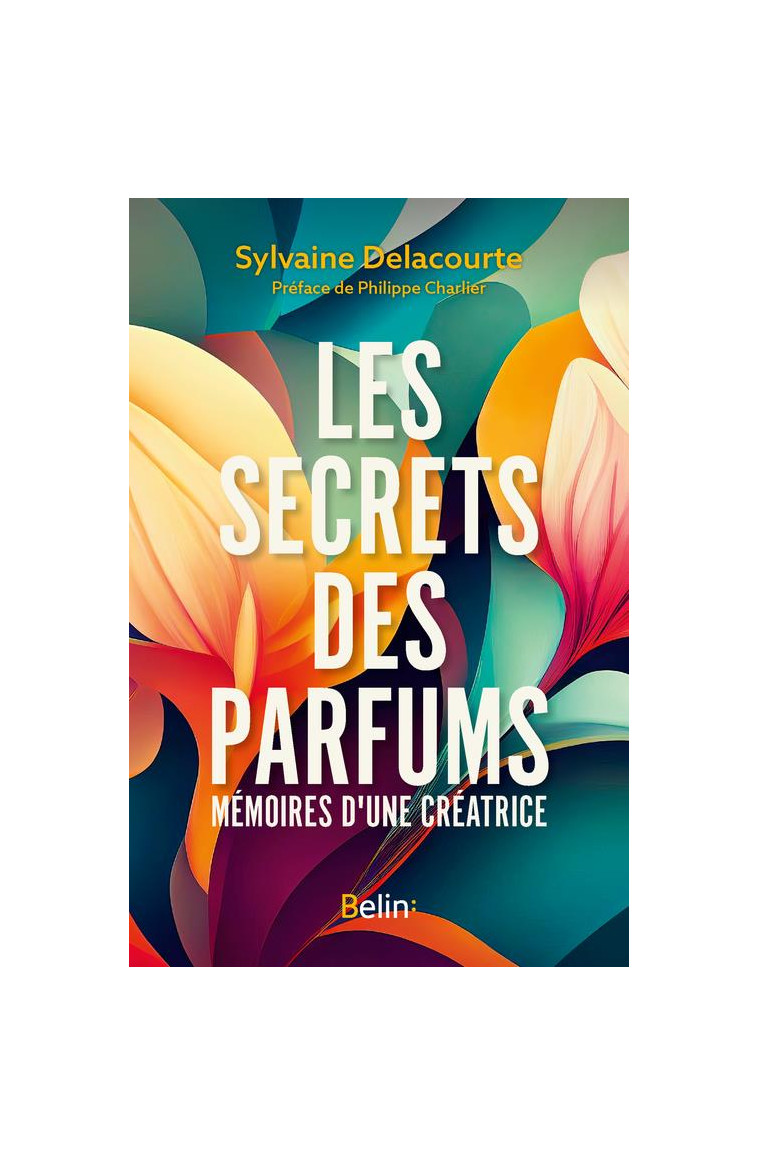 LES SECRETS DES PARFUMS - MEMOIRES D-UNE CREATRICE - DELACOURTE SYLVAINE - DORLING KINDERS