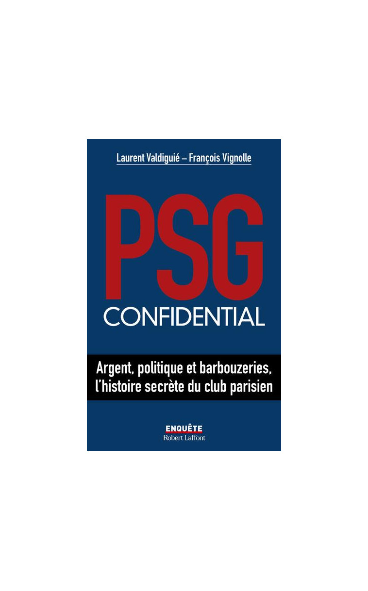 PSG CONFIDENTIAL - ARGENT, POLITIQUE ET BARBOUZERIES, L-HISTOIRE SECRETE DU CLUB PARISIEN - VALDIGUIE/VIGNOLLE - ROBERT LAFFONT